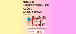 Card de apresentação do Núcleo Intersetorial das Ações Afirmativas da Secretaria Estadual da Saúde (SES) com uma ilustração de mulheres segurando um cartaz da SES/RS
